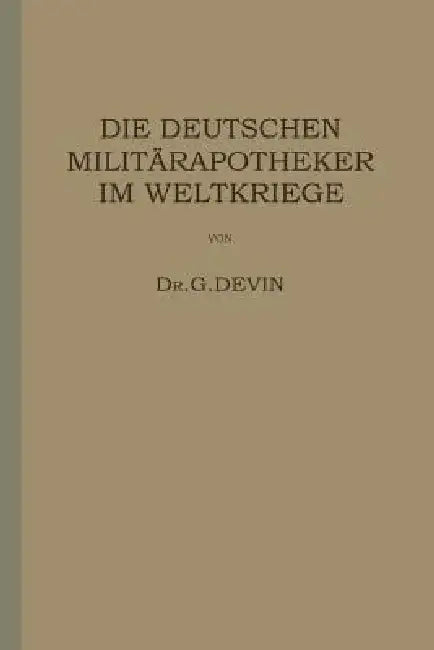Die Deutschen Militärapotheker Im Weltkriege: Ihre Tätigkeit Und Erfahrungen by G. Devin