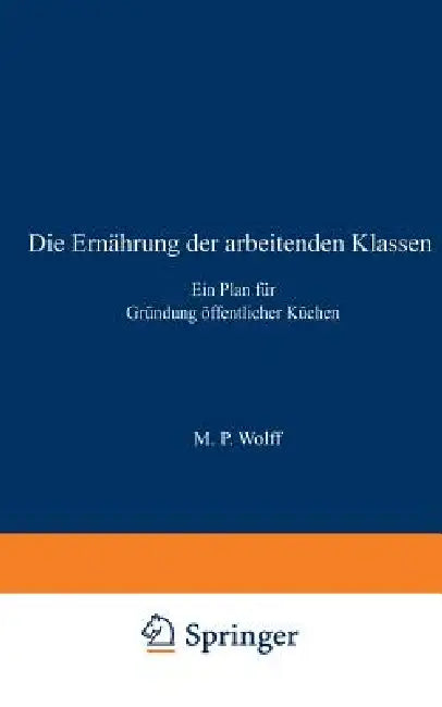 Die Ernährung Der Arbeitenden Klassen: Ein Plan Für Gründung Öffentlicher Küchen by M. P. Wolff