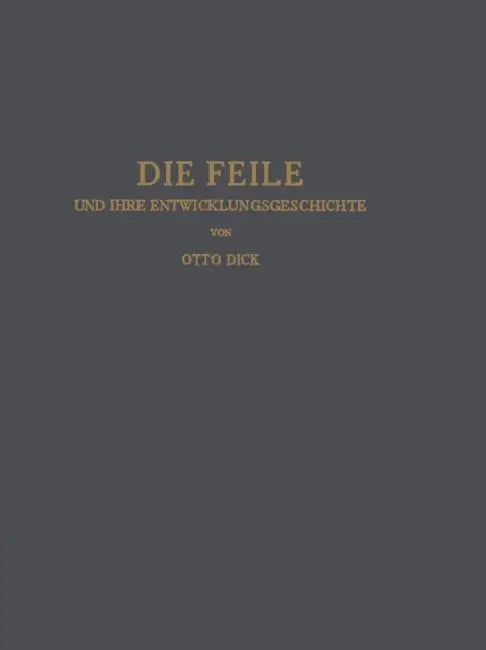 Die Feile Und Ihre Entwicklungsgeschichte by Otto Dick