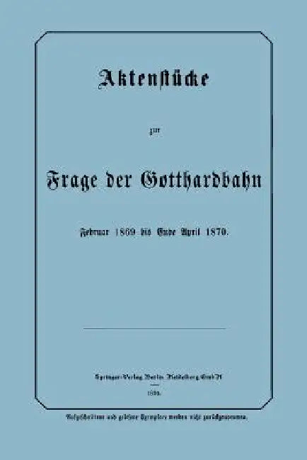 Aktenstücke Zur Frage Der Gotthardbahn: Februar 1869 Bis Ende April 1870 by Na Frensdorff