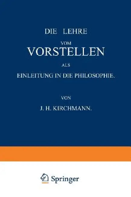 Die Lehre Vom Vorstellen ALS Einleitung in Die Philosophie by J. H. Kirchmann
