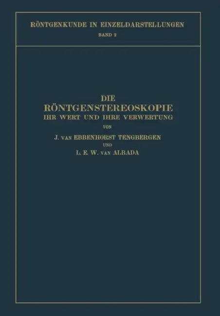 Die Röntgenstereoskopie: Ihr Wert Und Ihre Verwertung by J. Ebbenhorst-Tengbergen, L. E. W. Albada