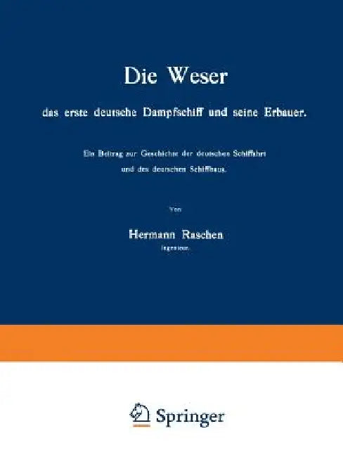 Die Weser Das Erste Deutsche Dampfschiff Und Seine Erbauer: Ein Beitrag Zur Geschichte Der Deutschen Schiffahrt Und Des Deutschen Schiffbaus by Hermann Raschen