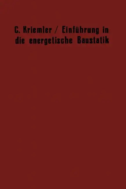 Einführung in Die Energetische Baustatik: Einiges Über Die Physikalischen Grundlagen Der Energetischen Festigkeitslehre by Carl Kriemler