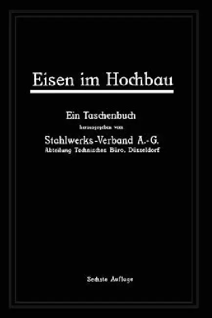 Eisen Im Hochbau: Ein Taschenbuch Mit Zeichnungen, Zusammenstellungen, Technischen Vorschriften Und Angaben Über Die Verwendung Von Eisen Im Hochbau by A. -G Stahlwerks-Verband