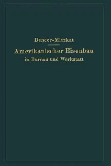 Amerikanischer Eisenbau in Bureau Und Werkstatt by F. W. Dencer, R. Mitzkat