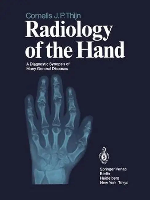 Radiology of the Hand: A Diagnostic Synopsis of Many General Diseases by Cornelis J. P. Thijn