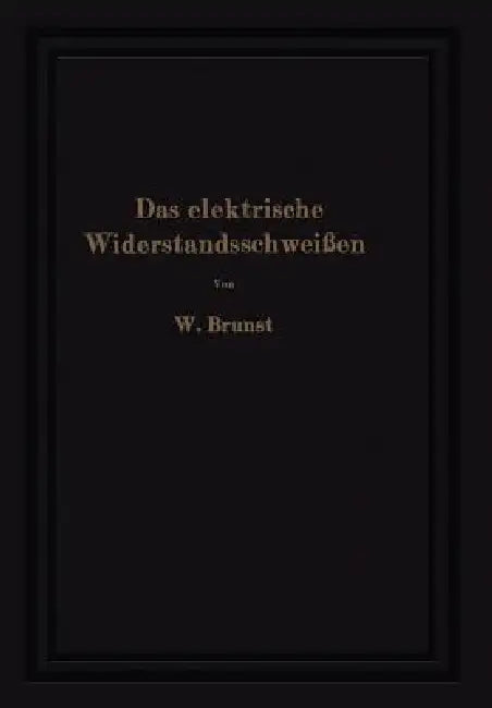 Das Elektrische Widerstandsschweißen by Walter Brunst