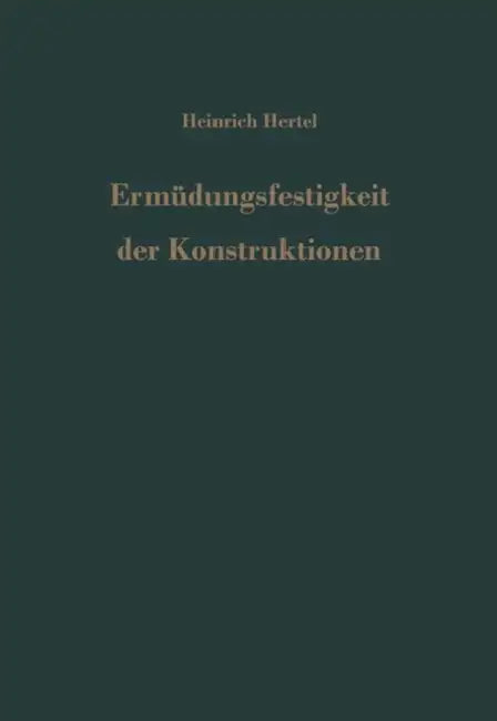 Ermüdungsfestigkeit Der Konstruktionen by H. Hertel