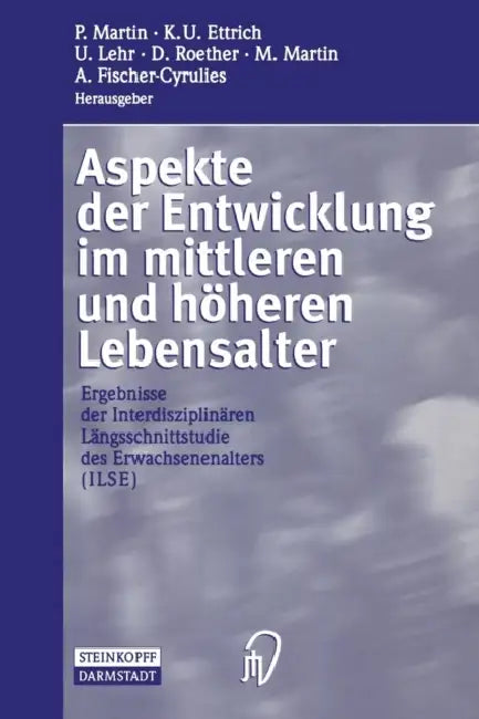 Aspekte Der Entwicklung Im Mittleren Und Höheren Lebensalter: Ergebnisse Der Interdisziplinären Längsschnittstudie Des Erwachsenenalters (Ilse) by P. Martin, K. U. Ettrich, U. Lehr