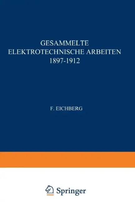 Gesammelte Elektrotechnische Arbeiten 1897-1912 by F. Eichberg