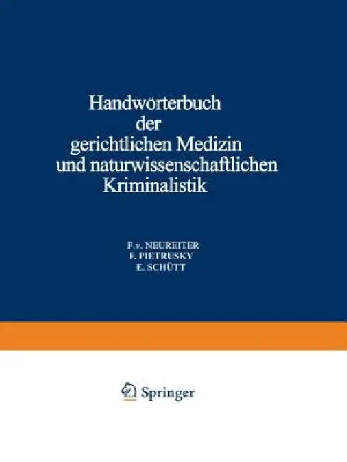 Handwörterbuch Der Gerichtlichen Medizin Und Naturwissenschaftlichen Kriminalistik: In Gemeinschaft Mit Zahlreichen Fachgenossen Des In- Und Auslandes by F. V. Neureiter, F. Pietrusky, E. Schütt