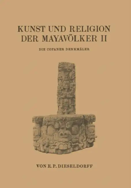 Kunst Und Religion Der Mayavölker II: Die Copaner Denkmäler by E. P. Dieseldorf
