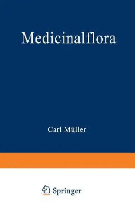 Medicinalflora: Eine Einführung in Die Allgemeine Und Angewandte Morphologie Und Systematik Der Pflanzen by Carl Müller