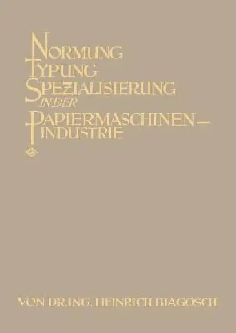 Normung Typung Spezialisierung in Der Papiermaschinen-Industrie by Heinrich Biagosch