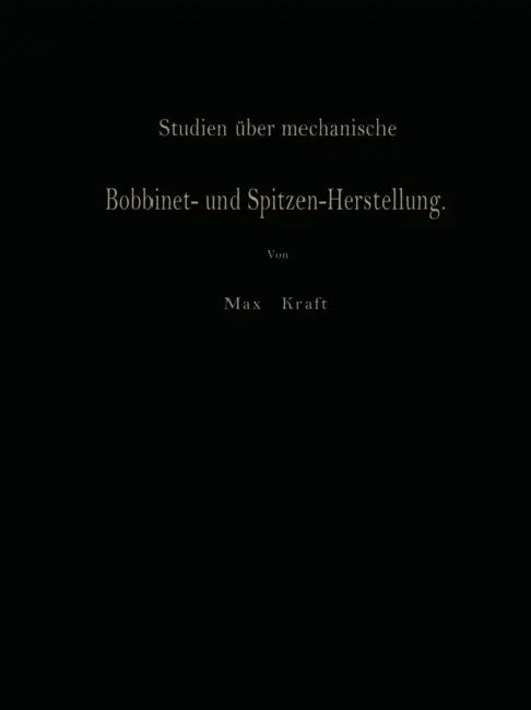 Studien Über Mechanische Bobbinet- Und Spitzen-Herstellung by Max Kraft
