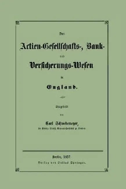 Das Actien-Gesellschafts-, Bank- Und Versicherungs-Wesen in England by Carl Schwebemeyer