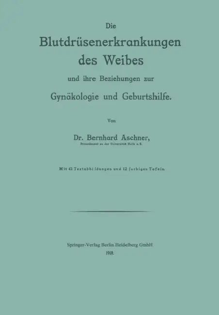 Die Blutdrüsenerkrankungen Des Weibes Und Ihre Beziehungen Zur Gynäkologie Und Geburtshilfe by Bernhard Aschner