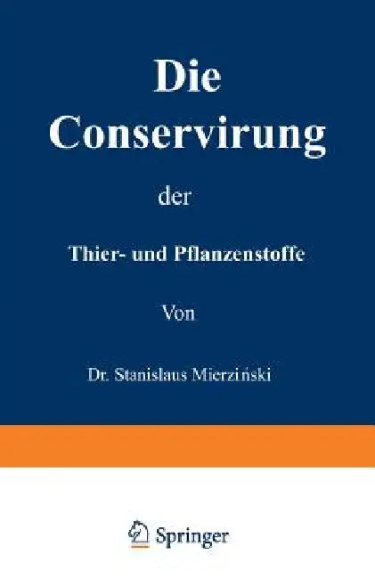 Die Conservirung Der Thier- Und Pflanzenstoffe: Nahrungsmittel Etc. by Stanislaus Mierzianski