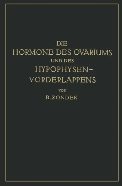 Die Hormone Des Ovariums Und Des Hypophysenvorderlappens: Untersuchungen Zur Biologie Und Klinik Der Weiblichen Genitalfunktion by Bernhard Zondek
