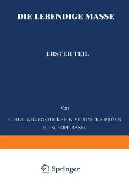 Die Lebendige Masse: Erster Teil Allgemeine Mikroskopische Anatomie Und Organisation Der Lebendigen Masse by G. Hertwig, F. K. Studnicke, E. Tschopp
