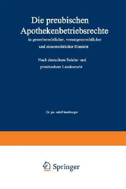 Die Preußischen Apothekenbetriebsrechte in Gewerberechtlicher, Vermögensrechtlicher Und Steuerrechtlicher Hinsicht: Nach Deutschem Reichs- Und Preußis by Adolf Hamburger