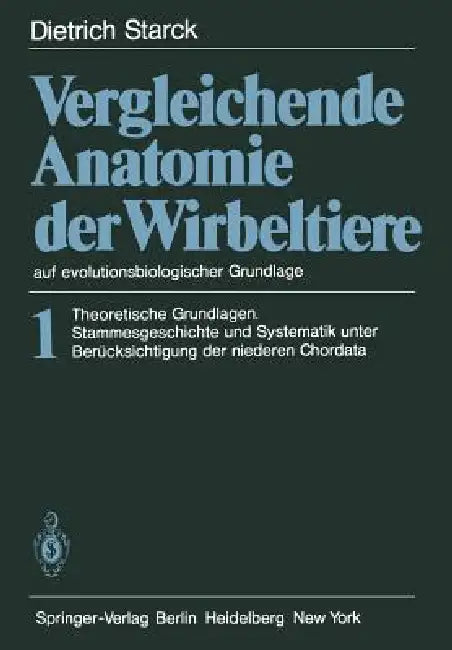 Vergleichende Anatomie Der Wirbeltiere Auf Evolutionsbiologischer Grundlage: Band 1: Theoretische Grundlagen. Stammesgeschichte Und Systematik Unter B by D. Starck