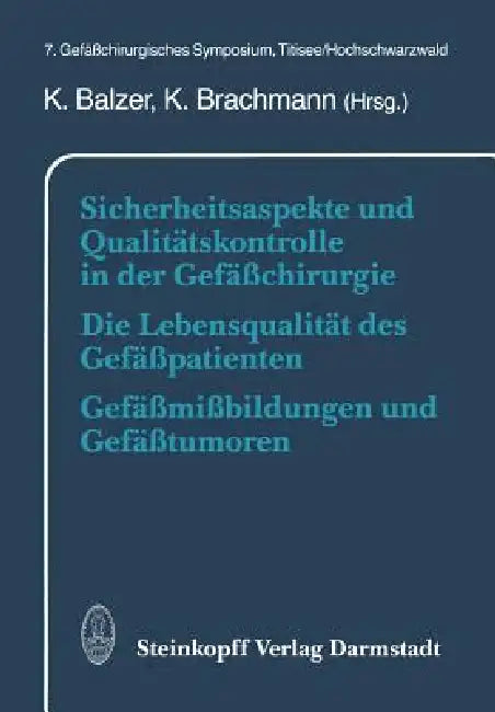 Sicherheitsaspekte Und Qualitätskontrolle in Der Gefäßchirurgie Die Lebensqualität Des Gefäßpatienten Gefäßmißbildungen Und Gefäßtumoren: 7. Gefäßchir by K. Balzer, K. Brachmann