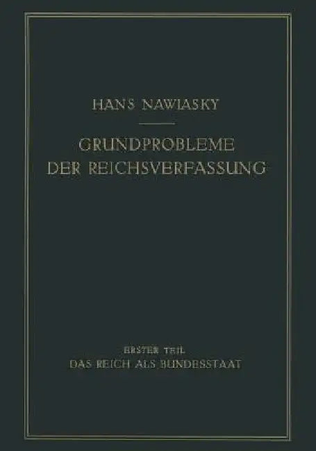 Grundprobleme Der Reichsverfassung: Erster Teil: Das Reich ALS Bundesstaat by Hans Nawiaksy