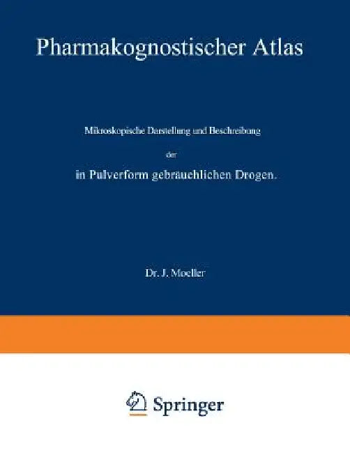 Pharmakognostischer Atlas: Mikroskopische Darstellung Und Beschreibung Der in Pulverform Gebräuchlichen Drogen by J. Moeller