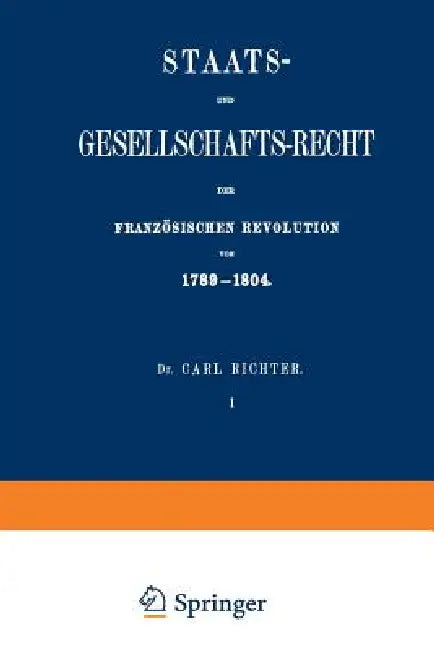 Staats- Und Gesellschafts-Recht Der Französischen Revolution Von 1789-1804 by Carl Richter