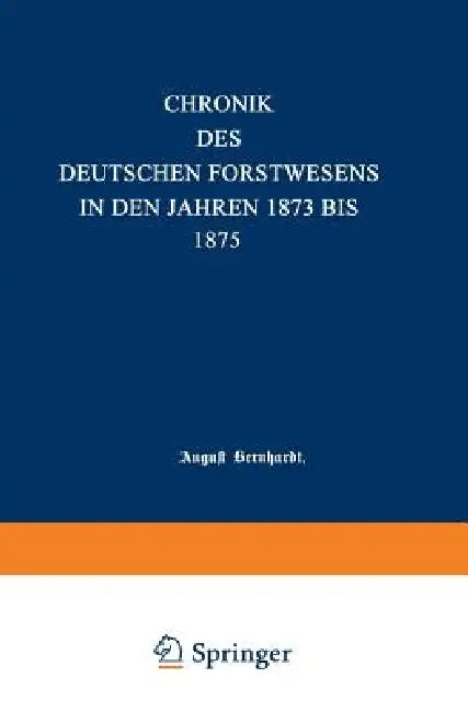 Chronik Des Deutschen Forstwesens in Den Jahren 1873 Bis 1875 by August Bernhardt
