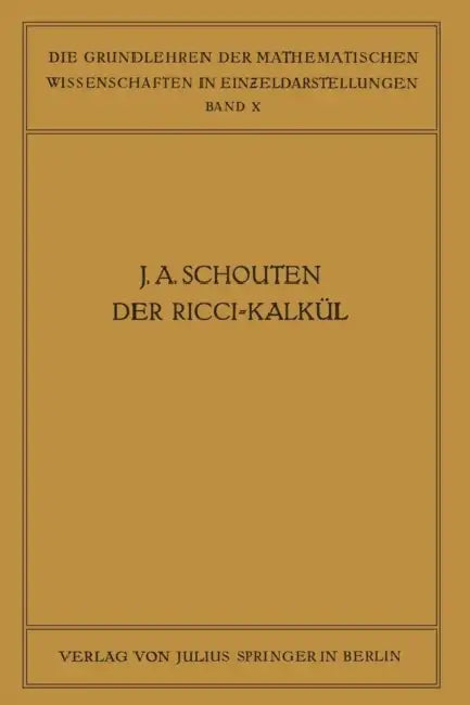 Der Ricci-Kalkül: Eine Einführung in Die Neueren Methoden Und Probleme Der Mehrdimensionalen Differentialgeometrie by J. A. Schouten, R. Courant