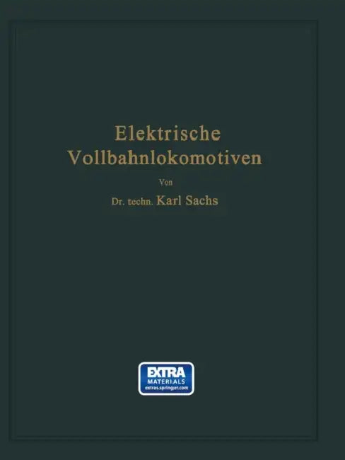 Elektrische Vollbahnlokomotiven: Ein Handbuch Für Die PRAXIS Sowie Für Studierende by Karl Sachs