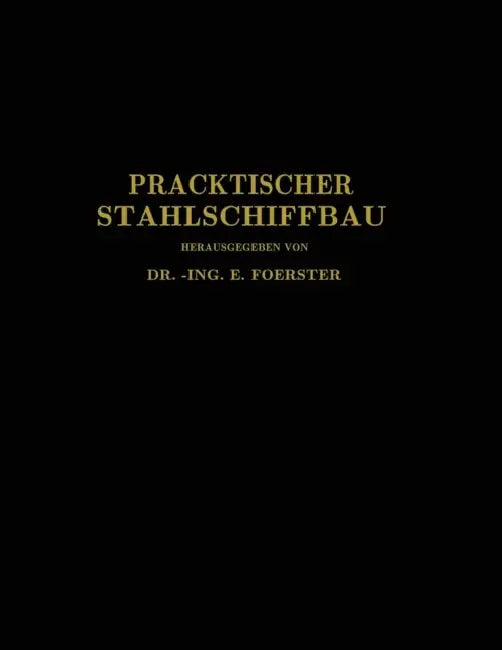 Praktischer Stahlschiffbau: Ein Hilfsbuch Für Werft, Reederei Und Lehrstätte by E. Foerster, C. Commentz, W. Dahlmann