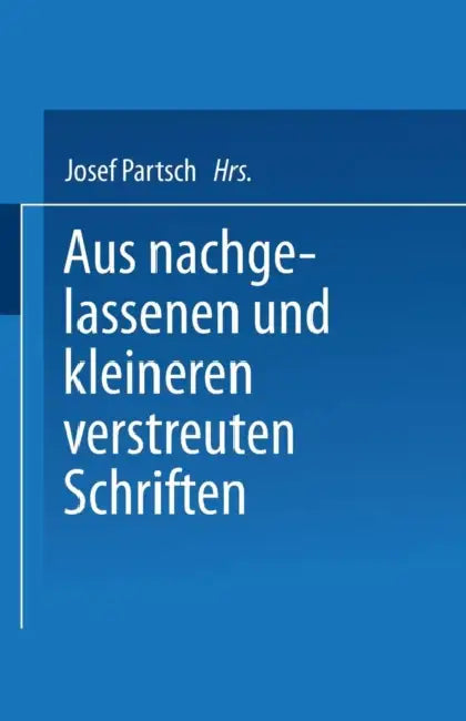 Aus Nachgelassenen Und Kleineren Verstreuten Schriften by Josef Partsch, Rechtswirtsch Inst A D Univ Freiburg