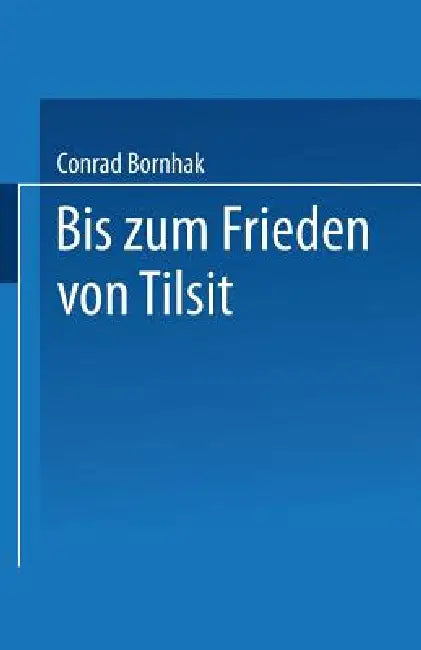 Geschichte Des Preußischen Verwaltungsrechts: Zweiter Band: Bis Zum Frieden Von Tilsit by Conrad Bornhak