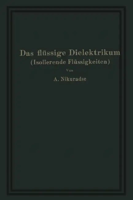 Das Flüssige Dielektrikum (Isolierende Flüssigkeiten) by A. Nikuradse
