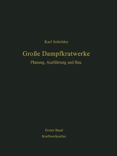 Kraftwerksatlas Mit Kennwerten Von 200 Kraftwerken, 98 Kraftwerksbeschreibungen Und 6 Ausführungsbeispielen by Karl Schröder