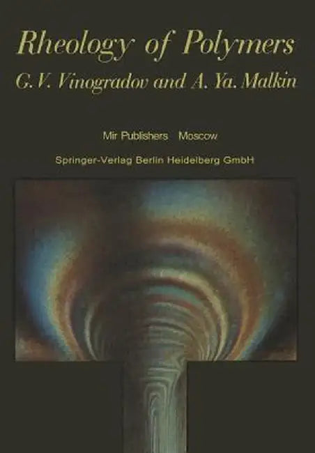 Rheology of Polymers: Viscoelasticity and Flow of Polymers by G. V. Vinogradov