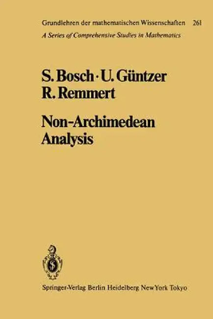 Non-Archimedean Analysis: A Systematic Approach to Rigid Analytic Geometry by S. Bosch