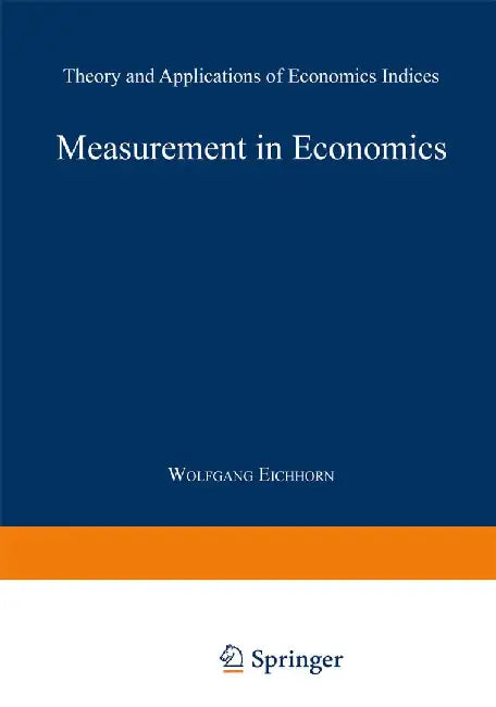 Measurement in Economics: Theory and Applications of Economics Indices by Wolfgang Eichhorn