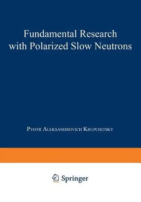 Fundamental Research with Polarized Slow Neutrons by Pyotr Aleksandrovich Krupchitsky