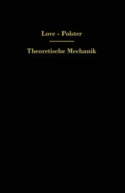 Theoretische Mechanik: Eine Einleitende Abhandlung Über Die Prinzipien Der Mechanik by A. E. H. Love, Hans Polster