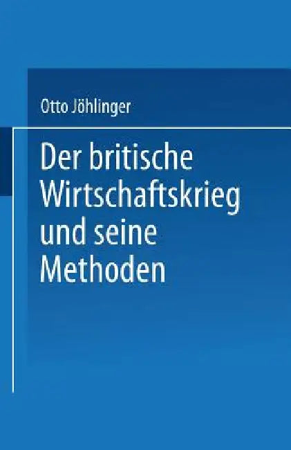 Der Britische Wirtschaftskrieg Und Seine Methoden by Otto Jöhlinger