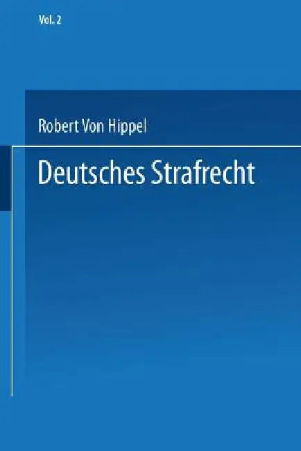 Deutsches Strafrecht: Band 2 Das Verbrechen. Allgemeine Lehren by Robert V. Hippel