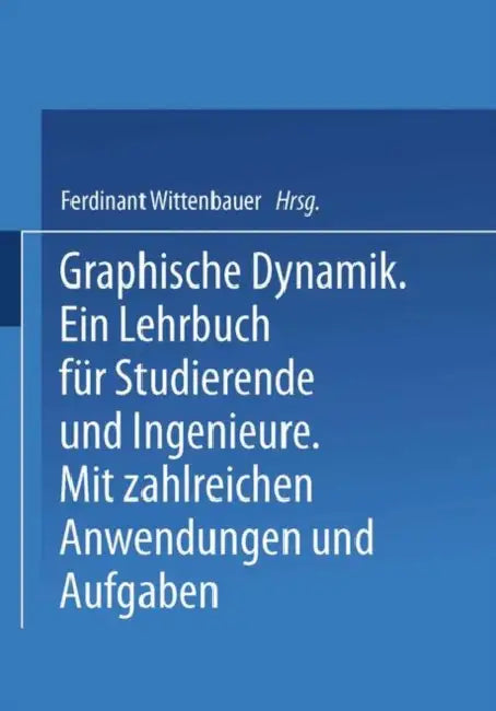 Graphische Dynamik: Ein Lehrbuch Für Studierende Und Ingenieure by Ferdinant Wittenbauer