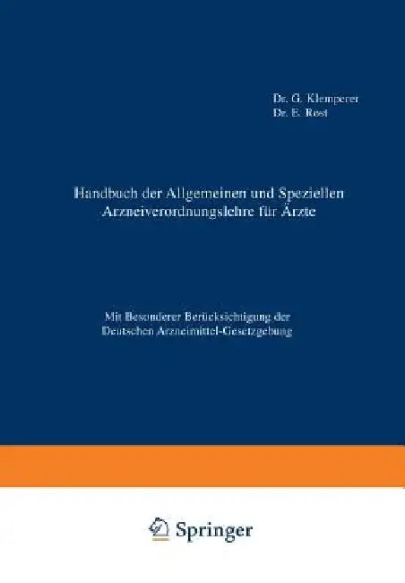 Handbuch Der Allgemeinen Und Speziellen Arzneiverordnungslehre Für Äzte: Mit Besonderer Berücksichtigung Der Deutschen Arzneimittel-Gesetzgebung by G. Klemperer, E. Rost