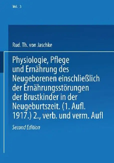 Physiologie, Pflege Und Ernährung Des Neugeborenen Einschließlich Der Ernährungsstörungen Der Brustkinder in Der Neugeburtszeit by Rud Th Von Jaschke