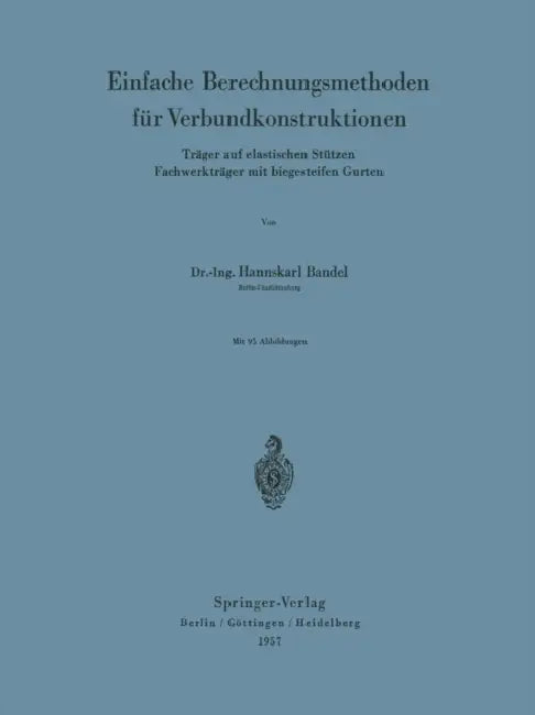 Einfache Berechnungsmethoden Für Verbundkonstruktionen: Träger Auf Elastischen Stützen Fachwerkträger Mit Biegesteifen Gurten by Hannskarl Bandel